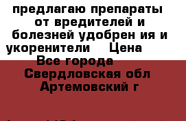 предлагаю препараты  от вредителей и болезней,удобрен6ия и укоренители. › Цена ­ 300 - Все города  »    . Свердловская обл.,Артемовский г.